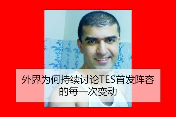 外界为何持续讨论TES首发阵容的每一次变动（leyu）